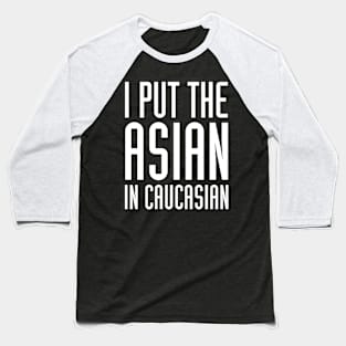 I Put The Asian In Caucasian Funny Baseball T-Shirt